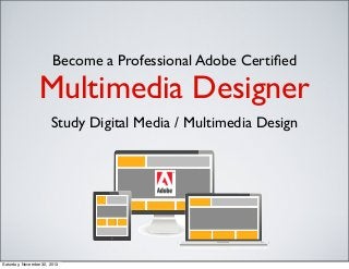 Become a Professional Adobe Certiﬁed

Multimedia Designer
Study Digital Media / Multimedia Design

Saturday, November 30, 2013

 