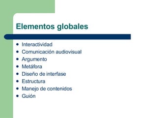 Interactividad  Comunicación audiovisual Argumento  Metáfora  Diseño de interfase  Estructura  Manejo de contenidos  Guión  Elementos globales  
