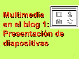 Multimedia  en el blog 1: Presentación de diapositivas 