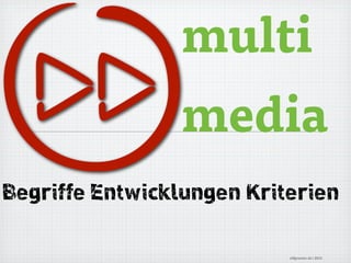                 multi
                 media
Begriffe Entwicklungen Kriterien

                           ulfgruener.de | 2012
 