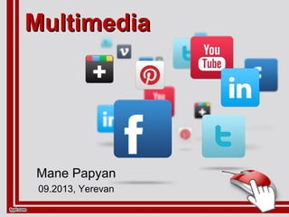 MultimediaMultimedia
Mane Papyan
09.2013, Yerevan
 