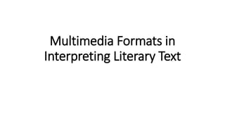 Multimedia Formats in
Interpreting Literary Text
 
