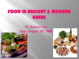 Food in Ancient & Modern Greek                          By: Rebecca Lee                    Date: August, 25th, 2009 