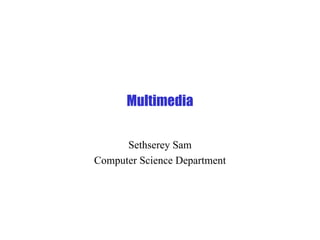 Multimedia Sethserey Sam Computer Science Department 