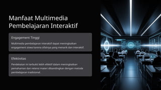 Manfaat Multimedia
Pembelajaran Interaktif
Engagement Tinggi
Multimedia pembelajaran interaktif dapat meningkatkan
engagement siswa karena sifatnya yang menarik dan interaktif.
Efektivitas
Pendekatan ini terbukti lebih efektif dalam meningkatkan
pemahaman dan retensi materi dibandingkan dengan metode
pembelajaran tradisional.
 