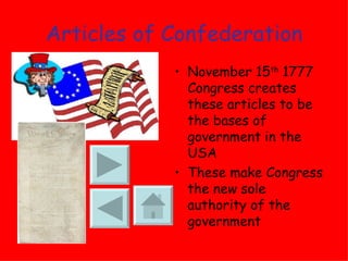 Articles of Confederation November 15 th  1777 Congress creates these articles to be the bases of government in the USA These make Congress the new sole authority of the government 