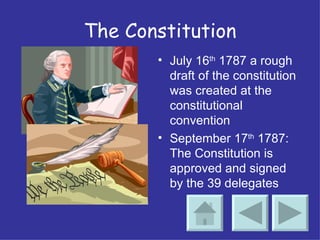 The Constitution July 16 th  1787 a rough draft of the constitution was created at the constitutional convention September 17 th  1787: The Constitution is approved and signed by the 39 delegates 
