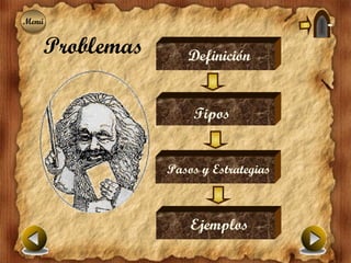 Menú
Menú


   Problemas      Definición


                   Tipos


               Pasos y Estrategias



                   Ejemplos
 