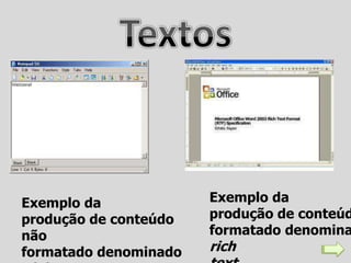 Exemplo da             Exemplo da
produção de conteúdo   produção de conteúd
não                    formatado denomina
formatado denominado   rich
 