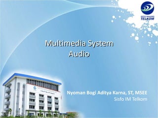 Multimedia System Audio Nyoman Bogi Aditya Karna, ST, MSEE Sisfo IM Telkom 