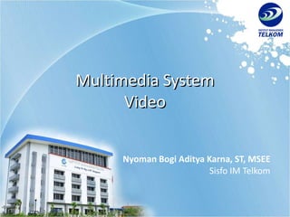 Multimedia System Video Nyoman Bogi Aditya Karna, ST, MSEE Sisfo IM Telkom 