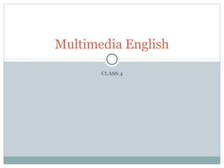 CLASS 4
Multimedia English
 