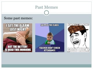 Past Memes
Some past memes:
 
