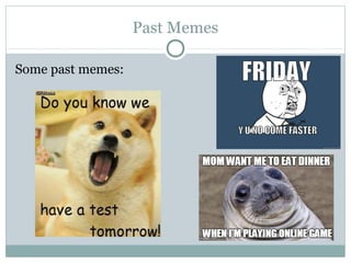 Past Memes
Some past memes:
 