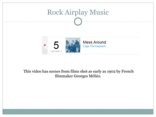Rock Airplay Music
This video has scenes from films shot as early as 1902 by French
filmmaker Georges Méliès.
 