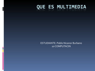 ESTUDIANTE: Pablo Nicanor Burbano  10 COMPUTACIN  