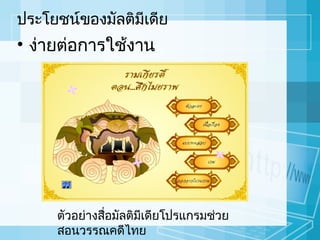 ประโยชน์ของมัลติมีเดีย

• ง่ายต่อการใช้งาน

ตัวอย่างสื่อมัลติมเดียโปรแกรมช่วย
ี
สอนวรรณคดีไทย

 