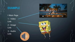 EXAMPLE
• Main Page
1- Video
Link
2- Image
Link
3- Audio
Link
 