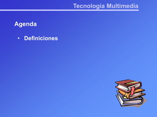 Tecnología MultimediaAgendaDefinicionesTecnología MultimediaAgendaDefiniciones