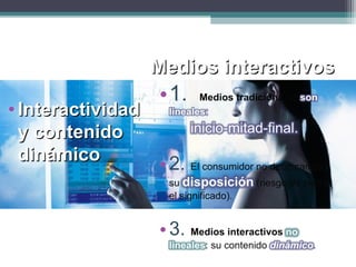 Medios interactivosMedios interactivos
• InteractividadInteractividad
y contenidoy contenido
dinámicodinámico
 