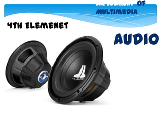 six Element of
               Multimedia

4th Elemenet
                    audio
 