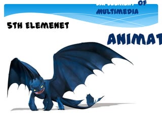six Element of
               Multimedia

5th Elemenet
                 animat
 