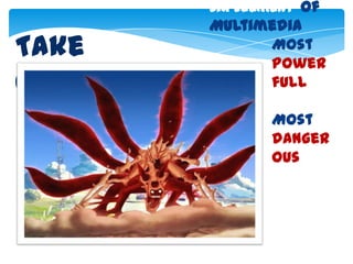 six Element of
       Multimedia
Take         Most
             Power
care         full

              Most
              danger
              ous
 