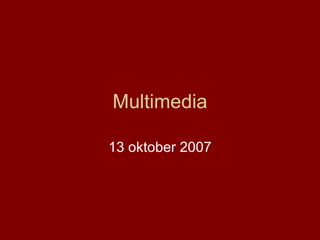 Multimedia 13 oktober 2007 