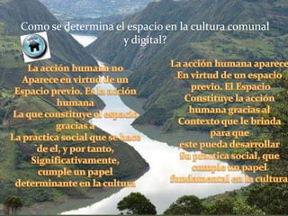 Como se determina el espacio en la cultura comunal
                    y digital?
 