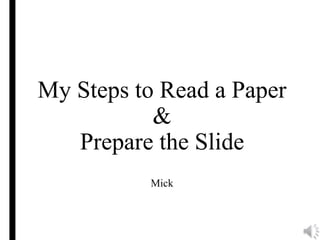 My Steps to Read a Paper
&
Prepare the Slide
Mick
 