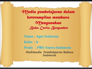 Nama : Agus Setiawan

Kelas : b
Prody : PBS/ Sastra Indonesia
Multimedia Pembelajaran Bahasa
Indonesia

 