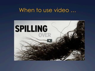 When to use video …
 