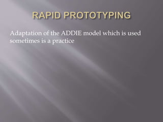 Adaptation of the ADDIE model which is used
sometimes is a practice
 