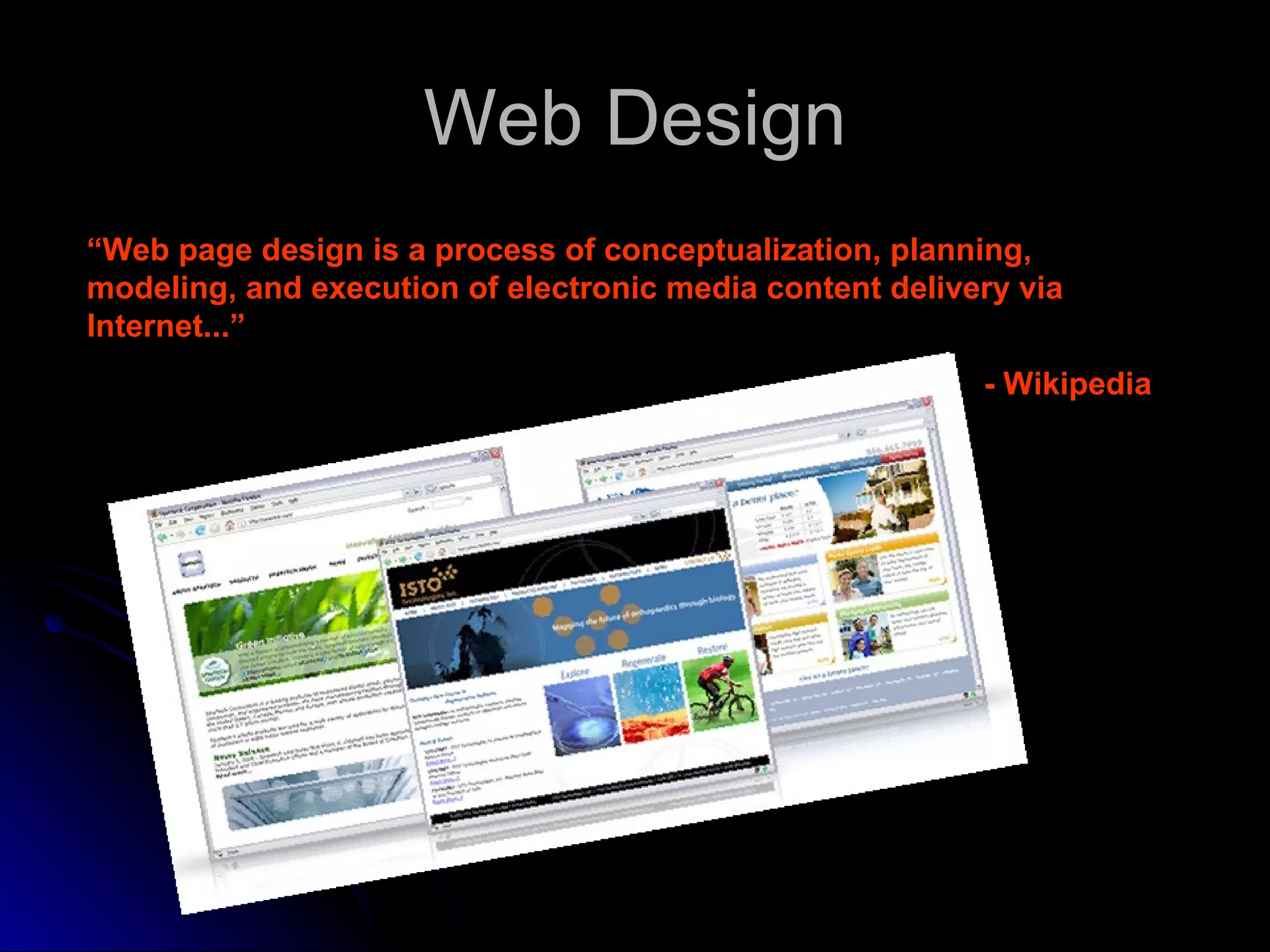 Web Design “ Web page design is a process of conceptualization, planning, modeling, and execution of electronic media content delivery via Internet...”  - Wikipedia 