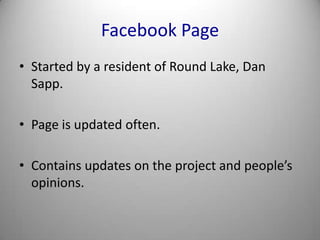 Facebook PageStarted by a resident of Round Lake, Dan Sapp.Page is updated often.Contains updates on the project and people’s opinions.
