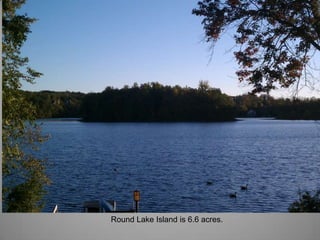 Round Lake Island is 6.6 acres. 
