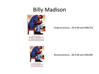 Billy Madison Original picture… 69.9 KB and 500x753  Resized picture… 28.4 KB and 199x300 