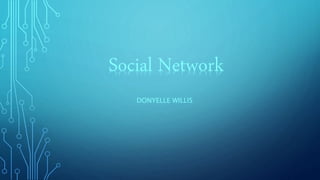 DONYELLE WILLIS
Social Network
 