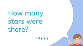 How many
stars were
there?
10 stars
 