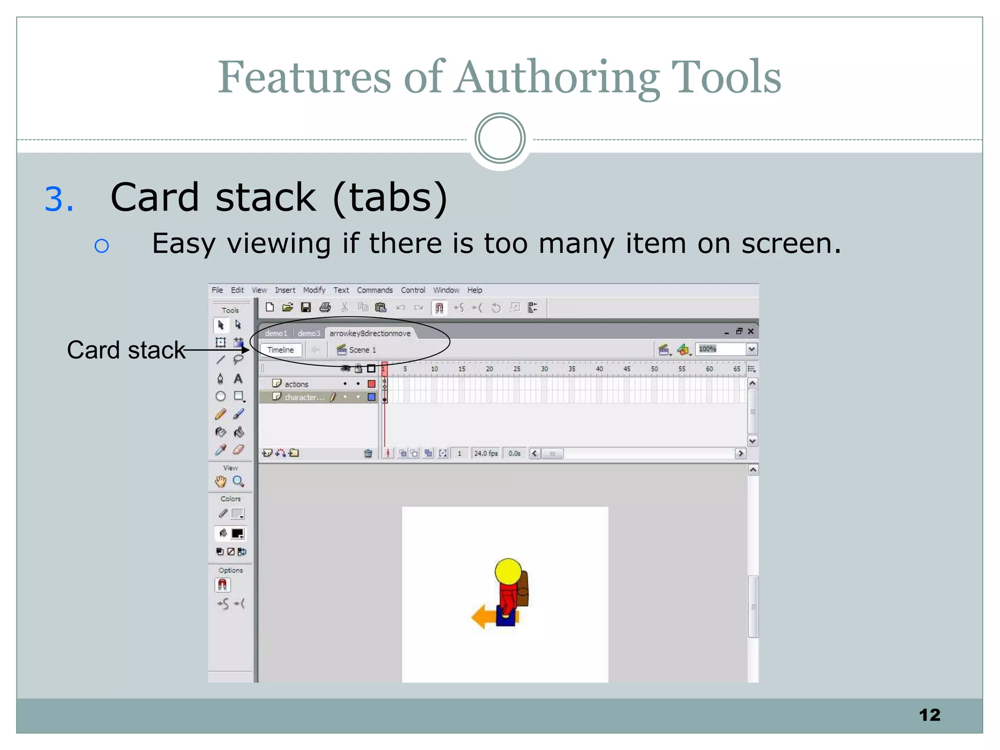 12
Features of Authoring Tools
3. Card stack (tabs)
 Easy viewing if there is too many item on screen.
Card stack
 