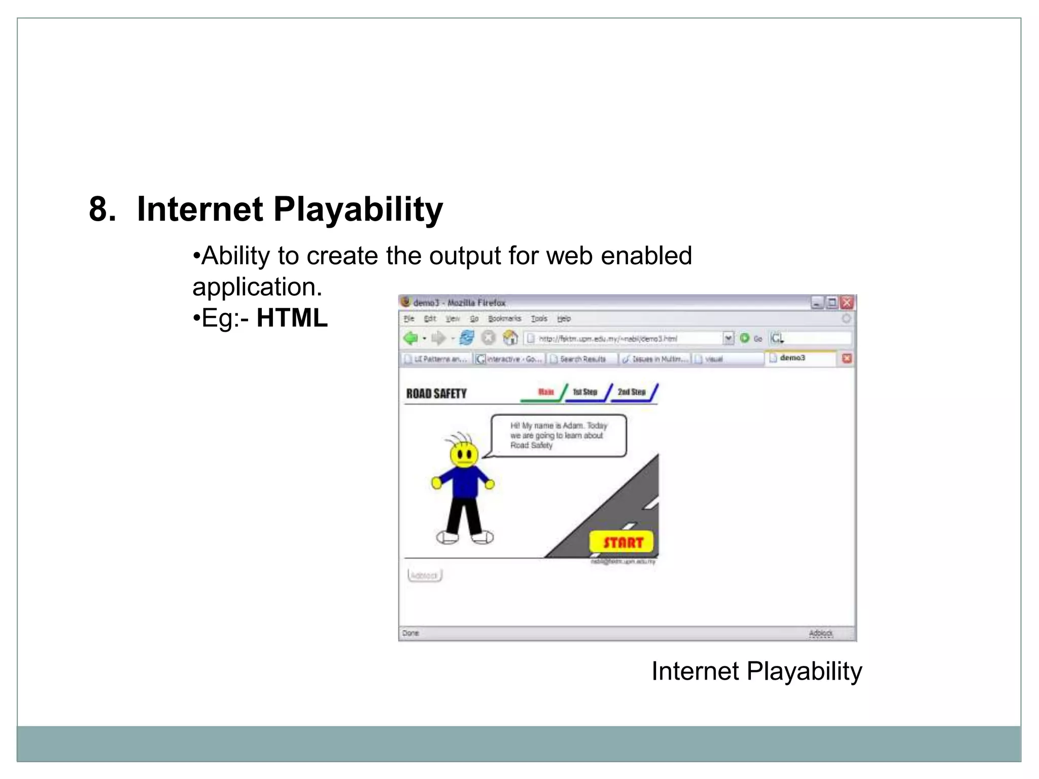 Internet Playability
8. Internet Playability
•Ability to create the output for web enabled
application.
•Eg:- HTML
 