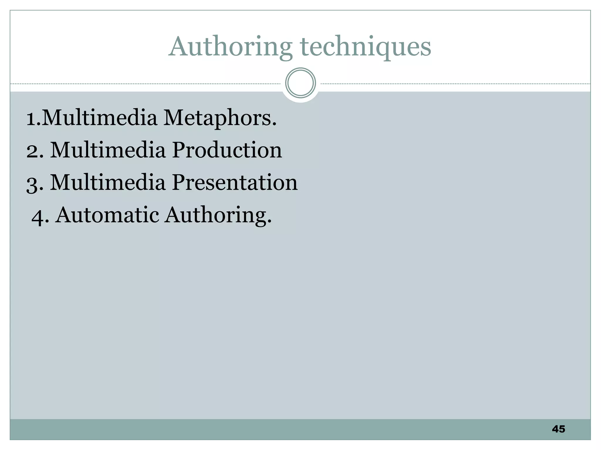 45
Authoring techniques
1.Multimedia Metaphors.
2. Multimedia Production
3. Multimedia Presentation
4. Automatic Authoring.
 