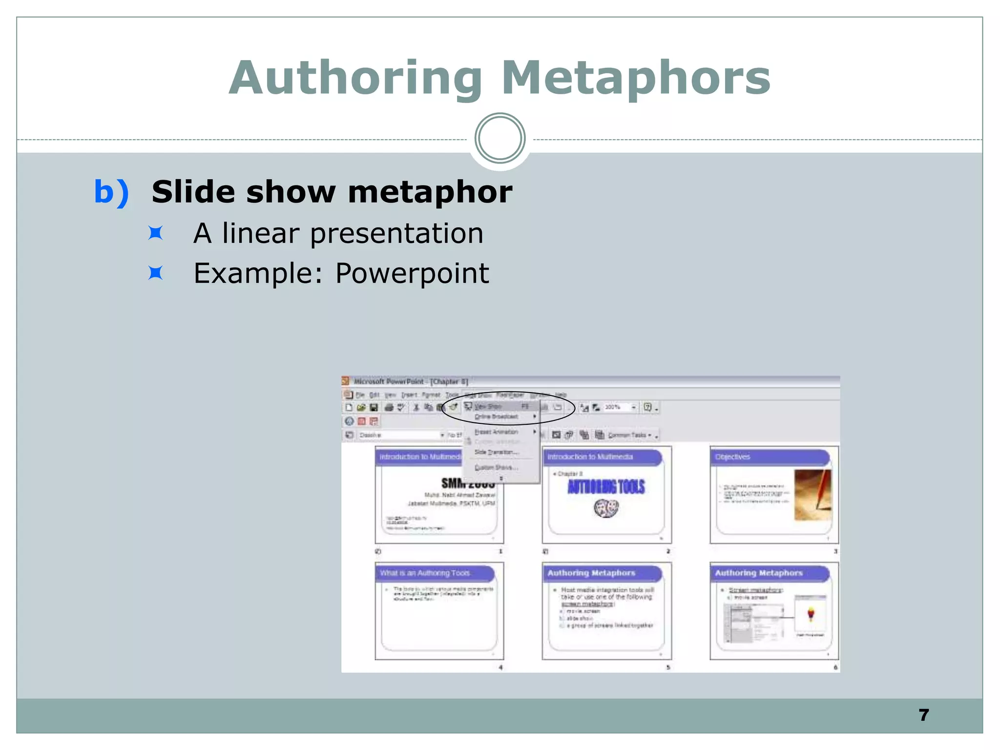 7
Authoring Metaphors
b) Slide show metaphor
 A linear presentation
 Example: Powerpoint
 