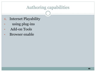 40
Authoring capabilities
6. Internet Playability
• using plug-ins
• Add-on Tools
• Browser enable
 