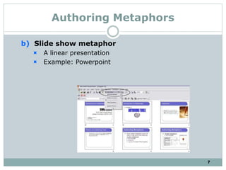 7
Authoring Metaphors
b) Slide show metaphor
 A linear presentation
 Example: Powerpoint
 