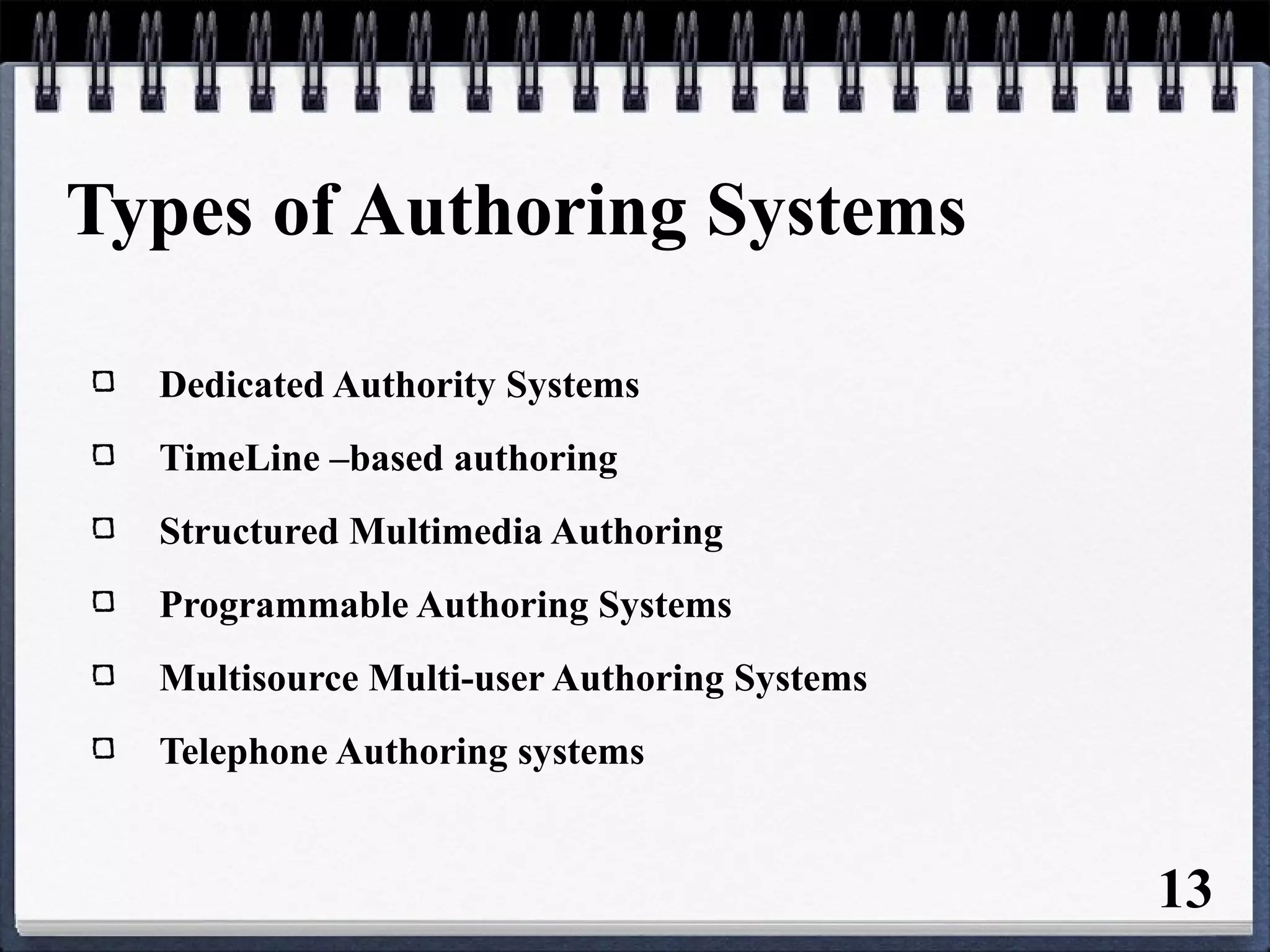 Types of Authoring Systems
Dedicated Authority Systems
TimeLine –based authoring
Structured Multimedia Authoring
Programmable Authoring Systems
Multisource Multi-user Authoring Systems
Telephone Authoring systems
13
 