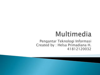 Pengantar Teknologi Informasi
Created by : Helsa Primadiana H.
41812120032
 