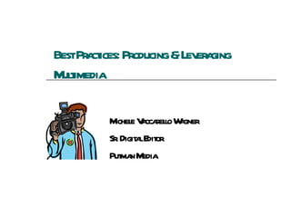 Best Practices: Producing & Leveraging Multimedia Michele Vaccarello Wagner Sr. Digital Editor Putman Media 