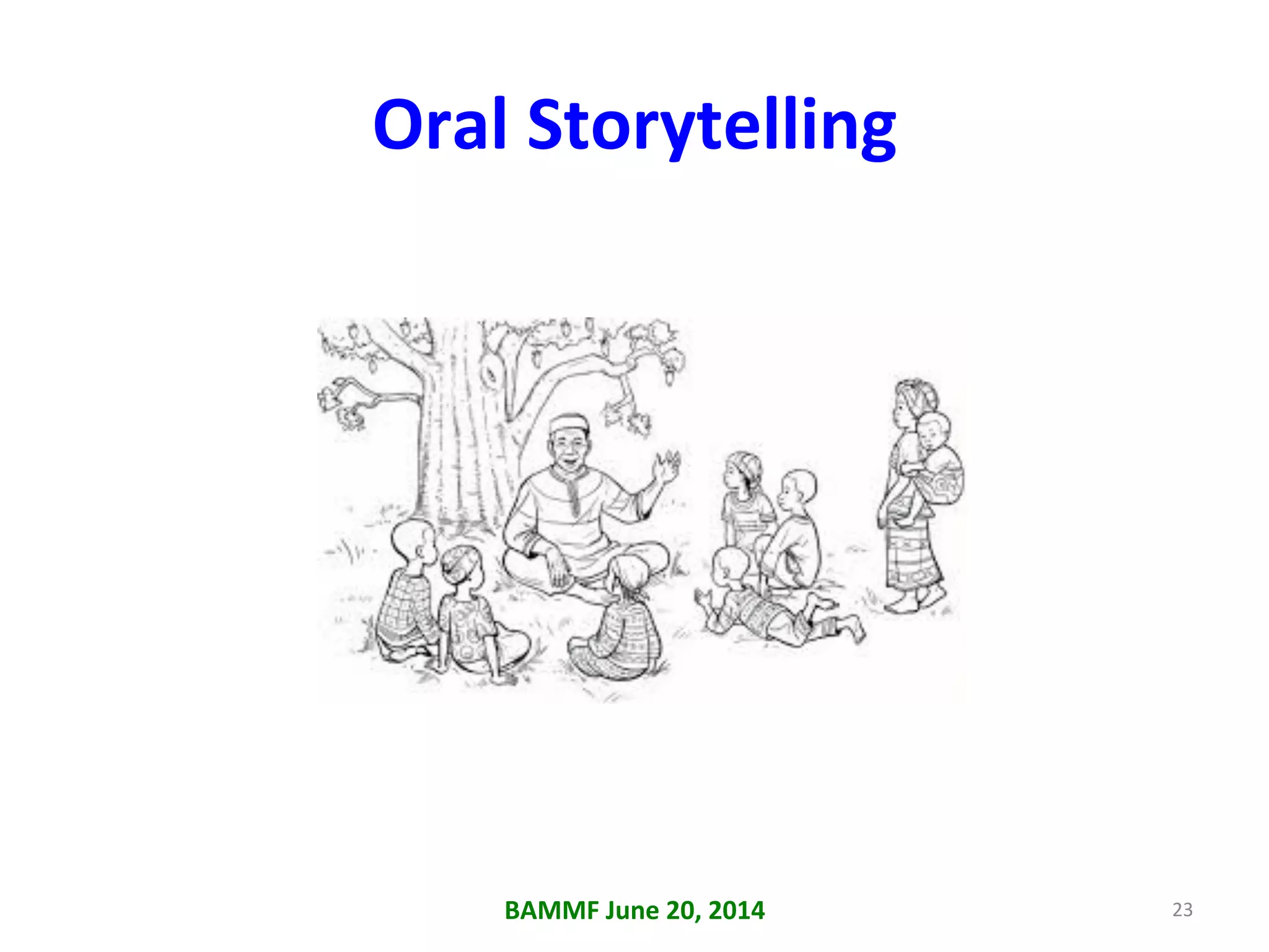 Oral	
  Storytelling	
  
BAMMF	
  June	
  20,	
  2014	
   23	
  
 