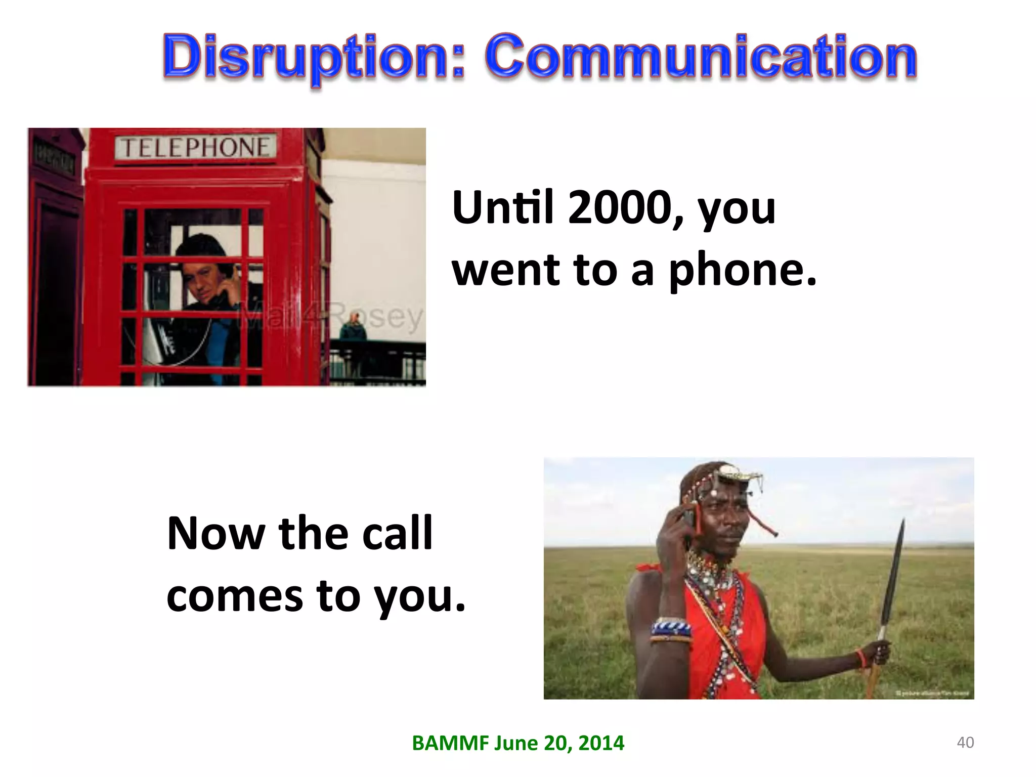 UnAl	
  2000,	
  you	
  
went	
  to	
  a	
  phone.	
  
Now	
  the	
  call	
  
comes	
  to	
  you.	
  
40	
  BAMMF	
  June	
  20,	
  2014	
  
 